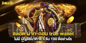 สล็อต ฝาก-ถอน true wallet ไม่มี บัญชีธนาคาร 5 รับ 100 ดีอย่างไร