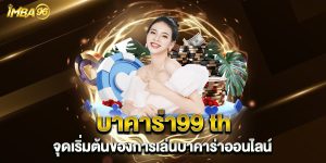 บาคาร่า99 th จุดเริ่มต้นของการเล่นบาคาร่าออนไลน์
