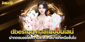 dbestqq คาสิโนออนไลน์ ฝากถอนออโต้ความสะดวกสบายที่เหนือชั้นใน