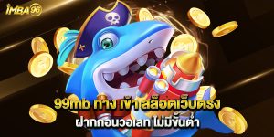 99mb ทาง เข้า สล็อตเว็บตรง ฝากถอนวอเลท ไม่มีขั้นต่ำ