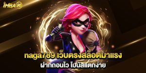 naga789 เว็บตรงสล็อตมาแรง ฝากถอนไว โบนัสแตกง่าย